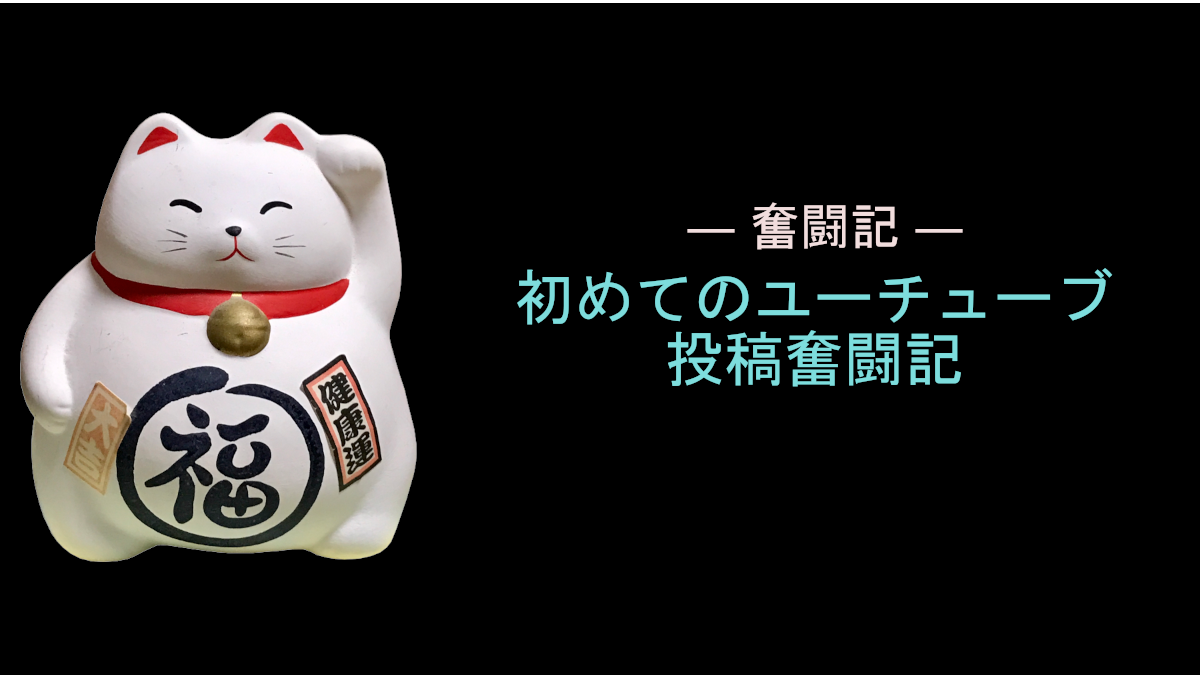 初めてのユーチューブ投稿奮闘記